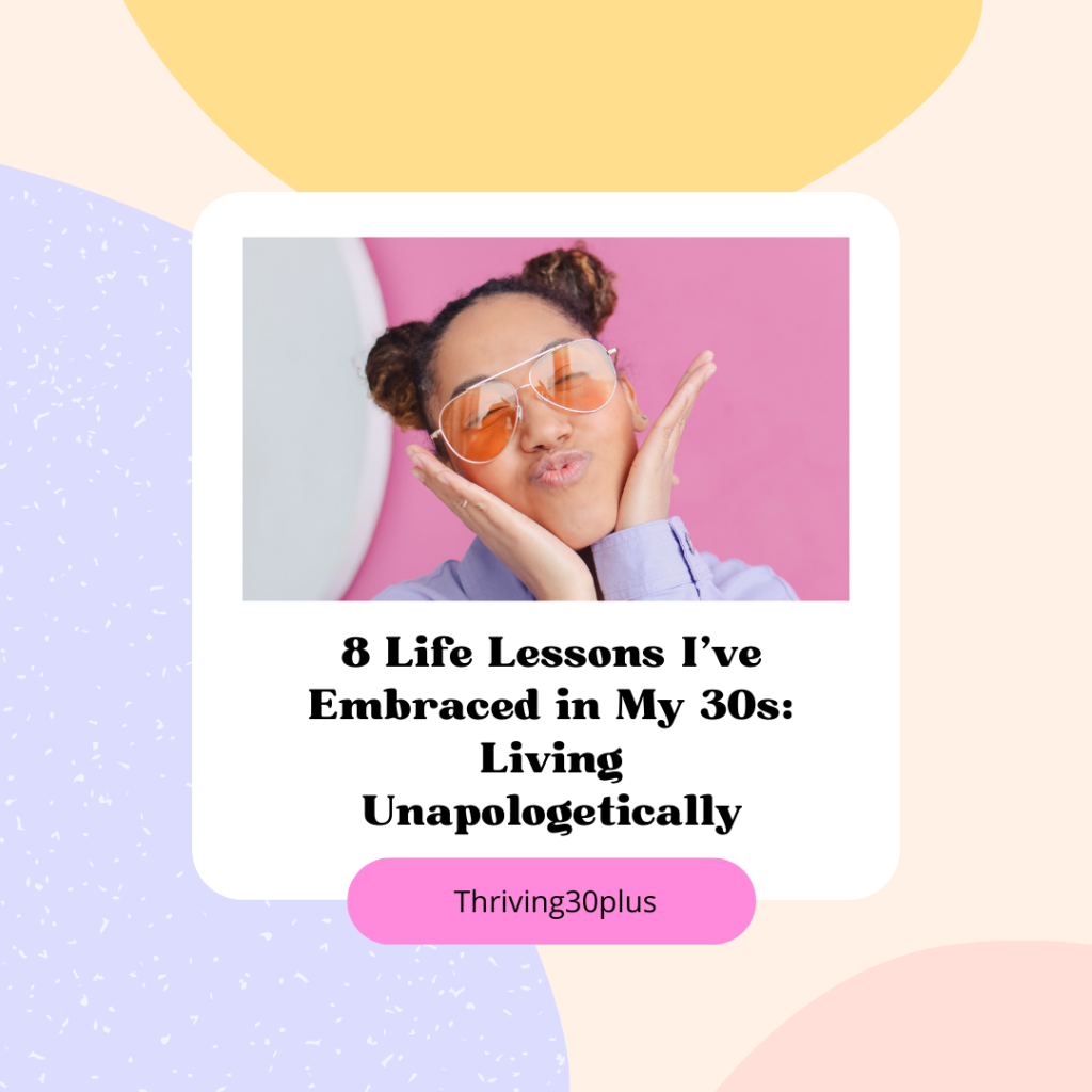 8 Life Lessons I’ve Embraced in My 30s: Living Unapologetically